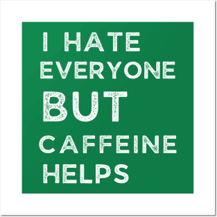 I Hate Every One But Caffeine Helps Posters and Art